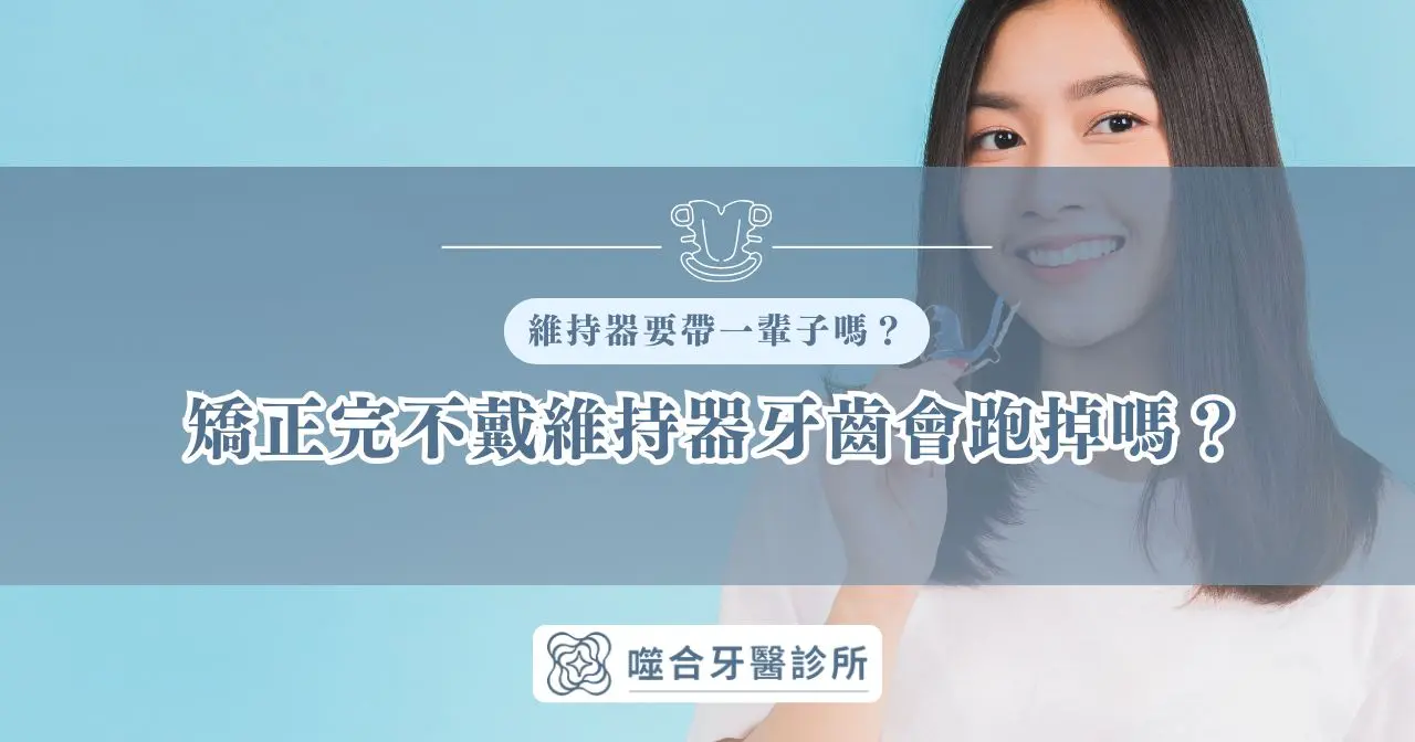 維持器要帶一輩子嗎？矯正完不戴維持器牙齒會跑掉嗎？